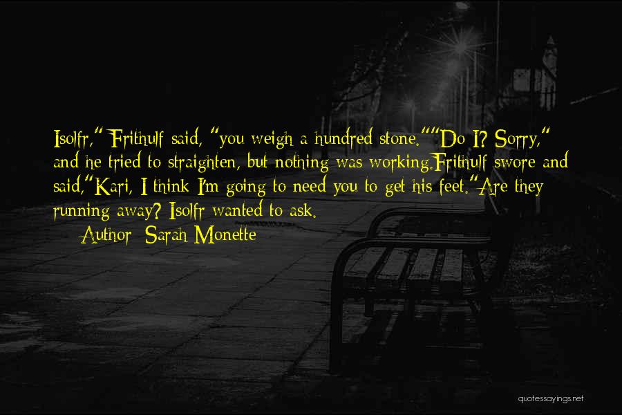 Sarah Monette Quotes: Isolfr, Frithulf Said, You Weigh A Hundred Stone.do I? Sorry, And He Tried To Straighten, But Nothing Was Working.frithulf Swore