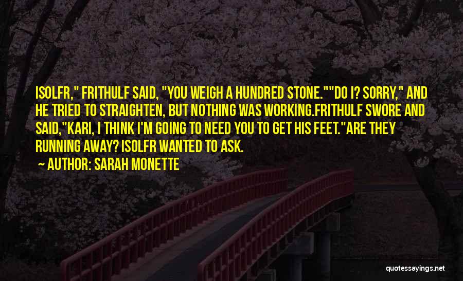 Sarah Monette Quotes: Isolfr, Frithulf Said, You Weigh A Hundred Stone.do I? Sorry, And He Tried To Straighten, But Nothing Was Working.frithulf Swore