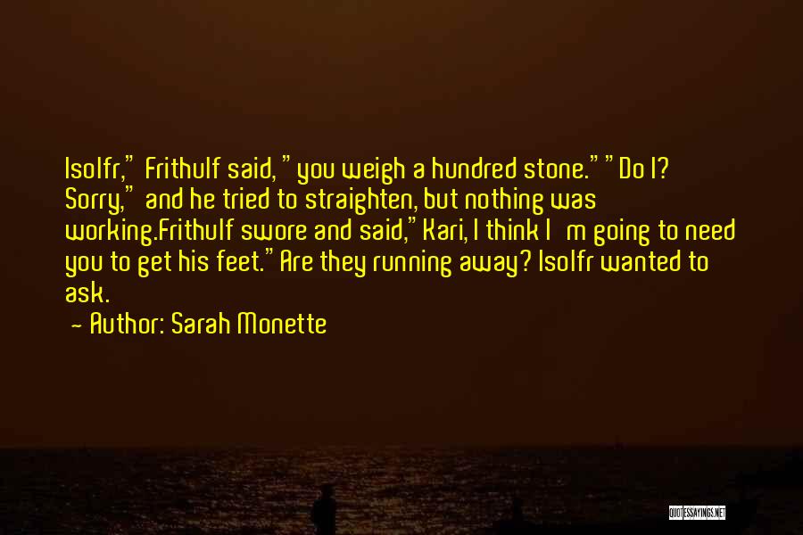 Sarah Monette Quotes: Isolfr, Frithulf Said, You Weigh A Hundred Stone.do I? Sorry, And He Tried To Straighten, But Nothing Was Working.frithulf Swore