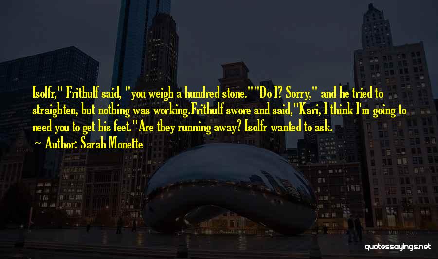 Sarah Monette Quotes: Isolfr, Frithulf Said, You Weigh A Hundred Stone.do I? Sorry, And He Tried To Straighten, But Nothing Was Working.frithulf Swore