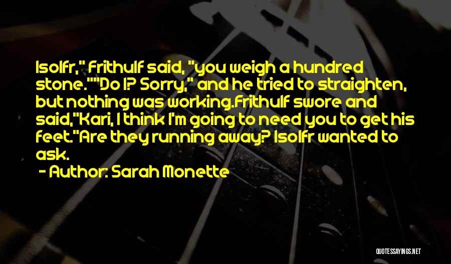 Sarah Monette Quotes: Isolfr, Frithulf Said, You Weigh A Hundred Stone.do I? Sorry, And He Tried To Straighten, But Nothing Was Working.frithulf Swore