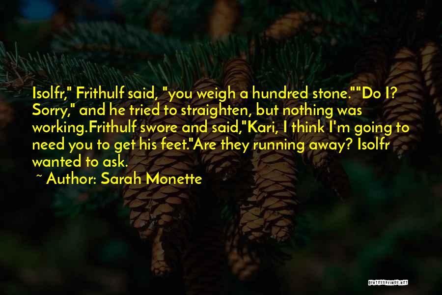 Sarah Monette Quotes: Isolfr, Frithulf Said, You Weigh A Hundred Stone.do I? Sorry, And He Tried To Straighten, But Nothing Was Working.frithulf Swore