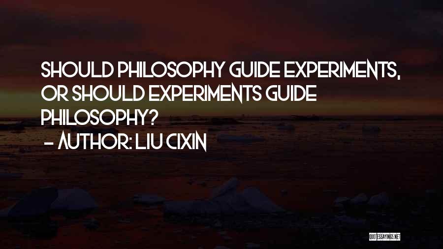 Liu Cixin Quotes: Should Philosophy Guide Experiments, Or Should Experiments Guide Philosophy?