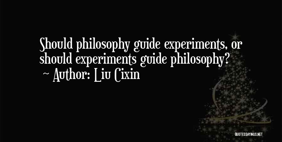 Liu Cixin Quotes: Should Philosophy Guide Experiments, Or Should Experiments Guide Philosophy?