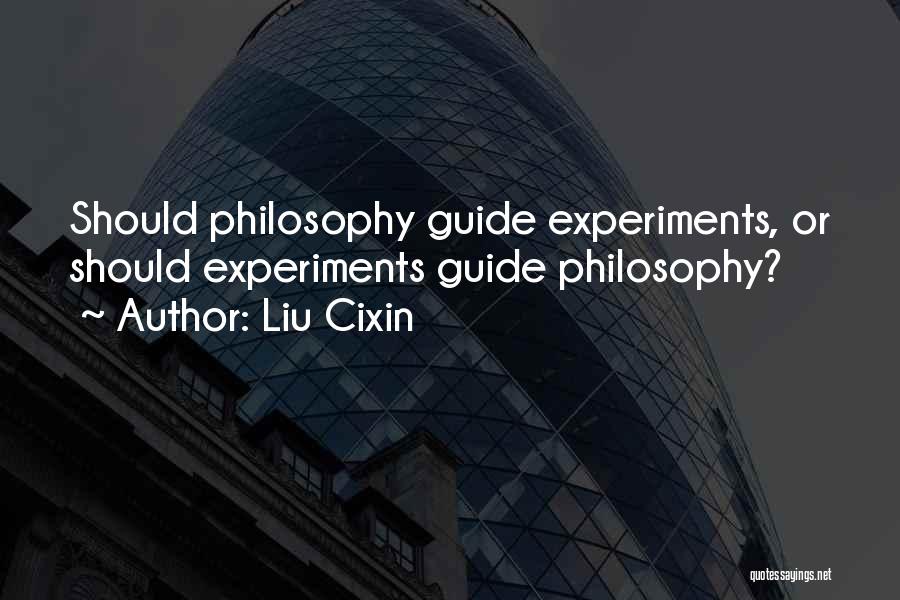 Liu Cixin Quotes: Should Philosophy Guide Experiments, Or Should Experiments Guide Philosophy?