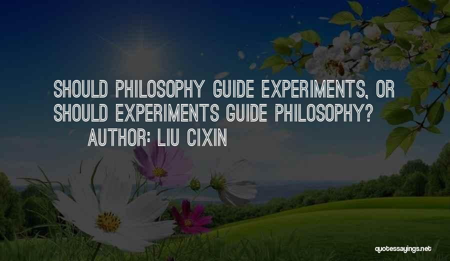 Liu Cixin Quotes: Should Philosophy Guide Experiments, Or Should Experiments Guide Philosophy?