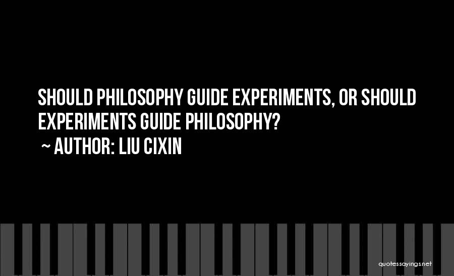 Liu Cixin Quotes: Should Philosophy Guide Experiments, Or Should Experiments Guide Philosophy?