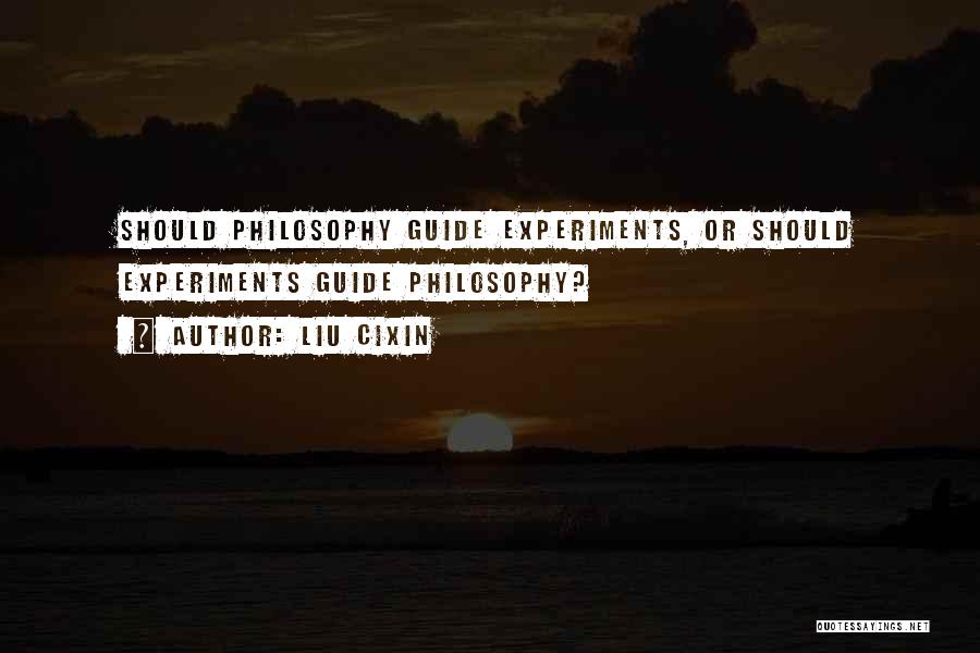 Liu Cixin Quotes: Should Philosophy Guide Experiments, Or Should Experiments Guide Philosophy?