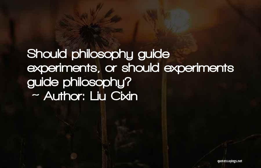 Liu Cixin Quotes: Should Philosophy Guide Experiments, Or Should Experiments Guide Philosophy?