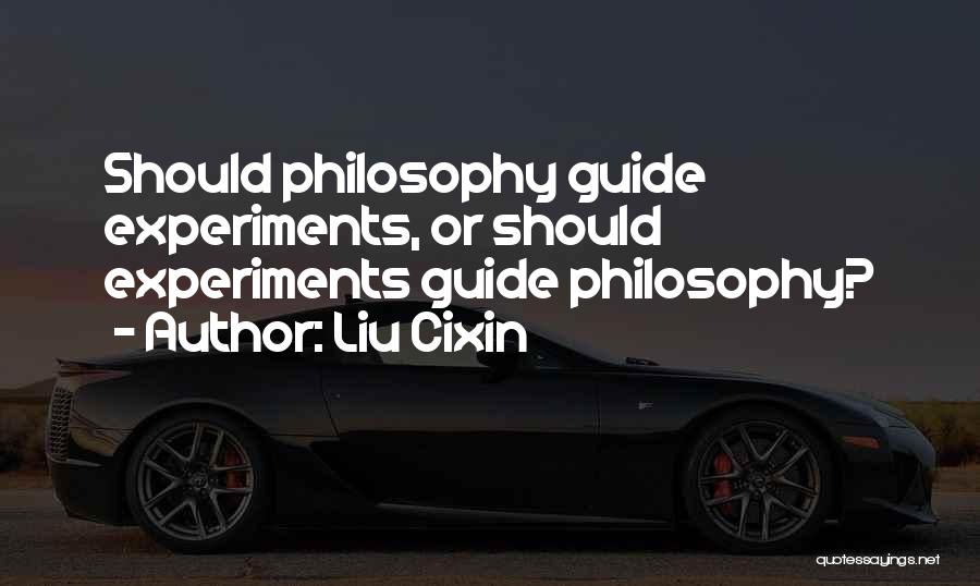 Liu Cixin Quotes: Should Philosophy Guide Experiments, Or Should Experiments Guide Philosophy?