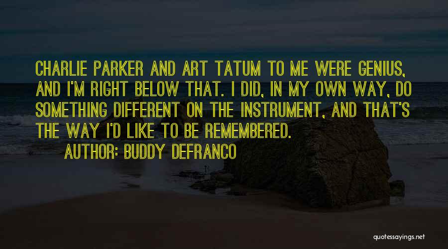 Buddy DeFranco Quotes: Charlie Parker And Art Tatum To Me Were Genius, And I'm Right Below That. I Did, In My Own Way,