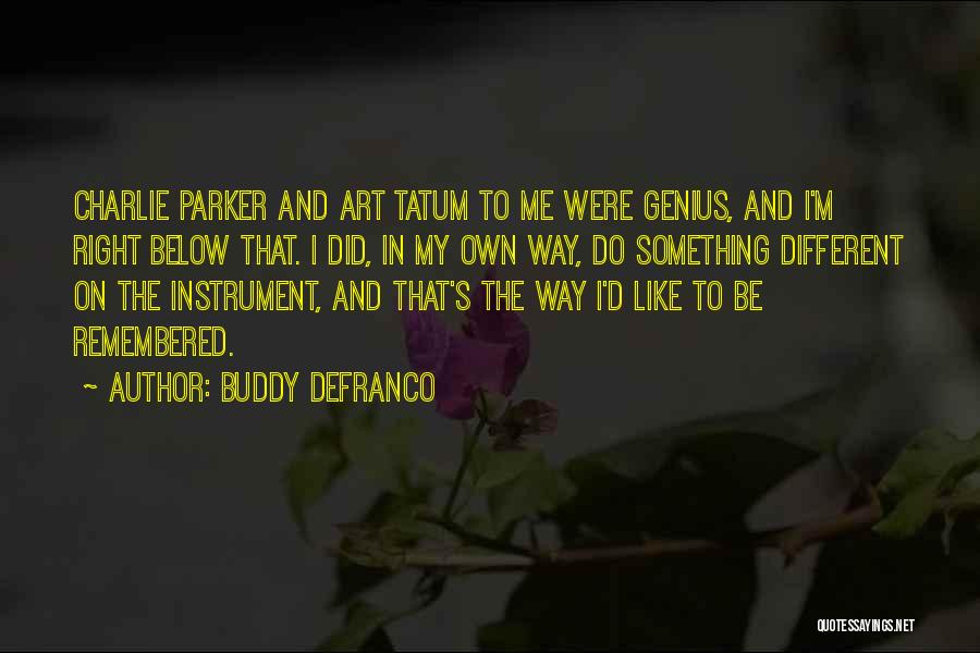 Buddy DeFranco Quotes: Charlie Parker And Art Tatum To Me Were Genius, And I'm Right Below That. I Did, In My Own Way,