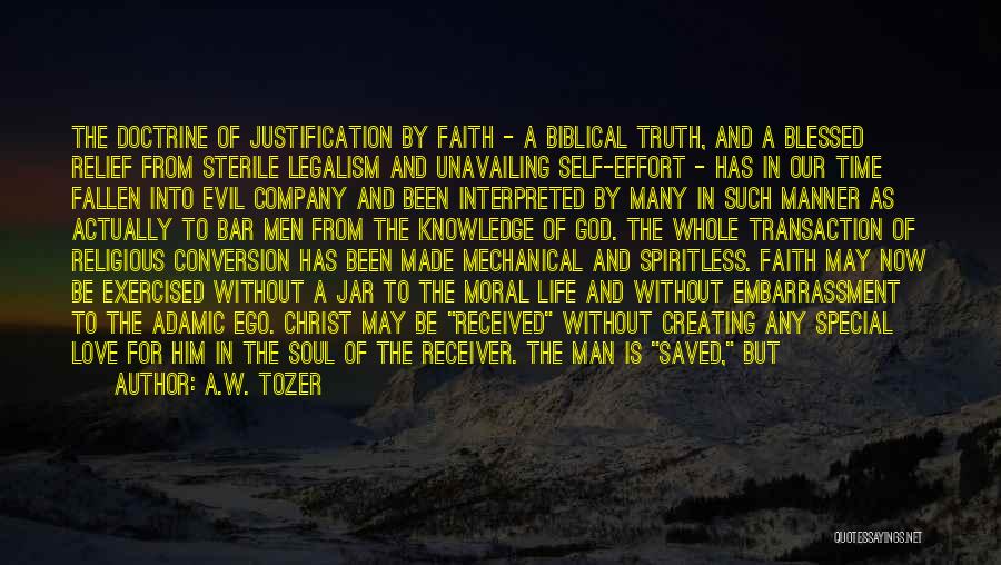 A.W. Tozer Quotes: The Doctrine Of Justification By Faith - A Biblical Truth, And A Blessed Relief From Sterile Legalism And Unavailing Self-effort