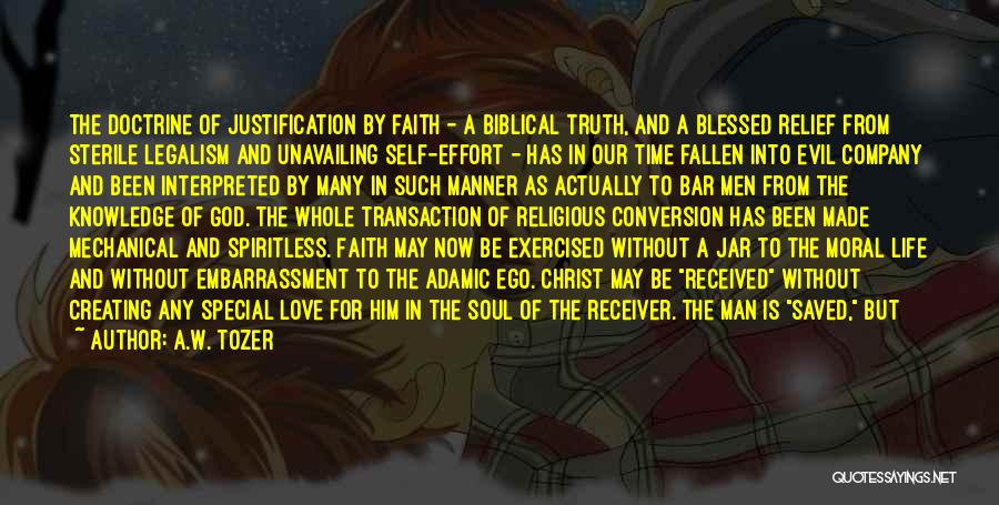 A.W. Tozer Quotes: The Doctrine Of Justification By Faith - A Biblical Truth, And A Blessed Relief From Sterile Legalism And Unavailing Self-effort