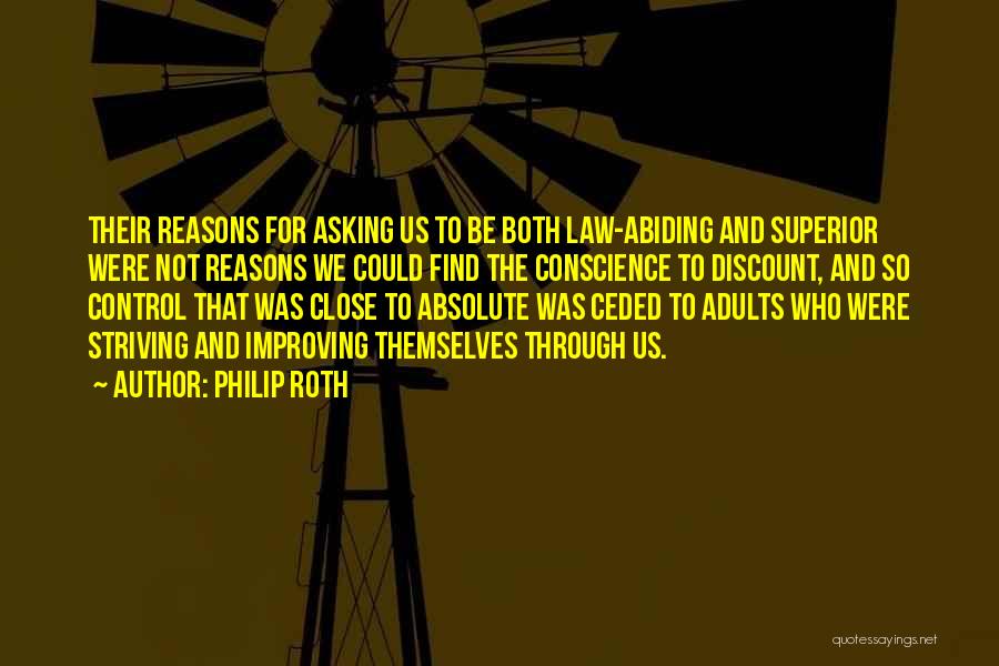 Philip Roth Quotes: Their Reasons For Asking Us To Be Both Law-abiding And Superior Were Not Reasons We Could Find The Conscience To