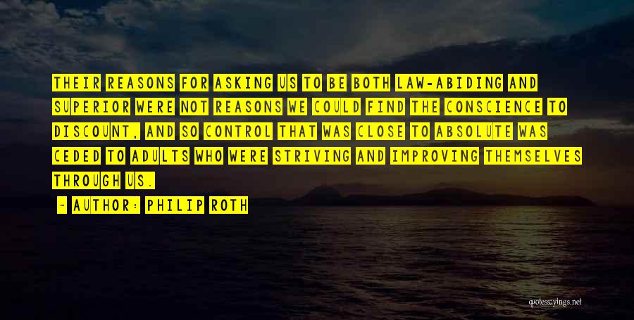 Philip Roth Quotes: Their Reasons For Asking Us To Be Both Law-abiding And Superior Were Not Reasons We Could Find The Conscience To