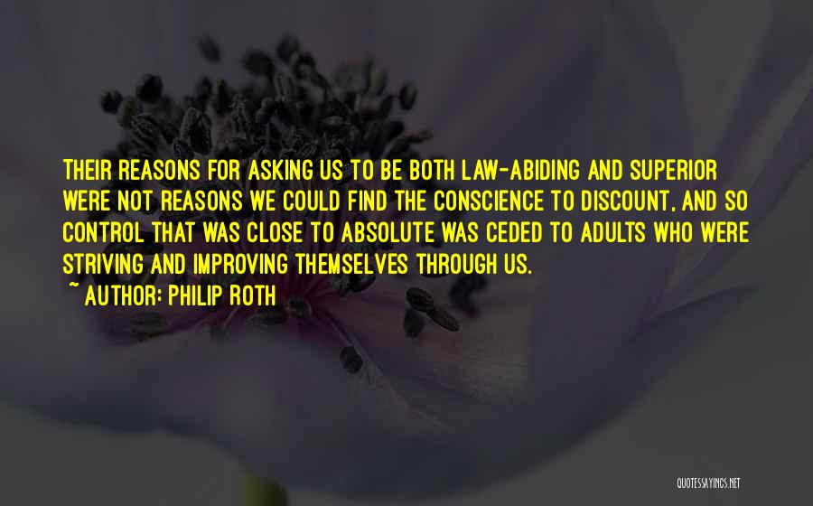 Philip Roth Quotes: Their Reasons For Asking Us To Be Both Law-abiding And Superior Were Not Reasons We Could Find The Conscience To