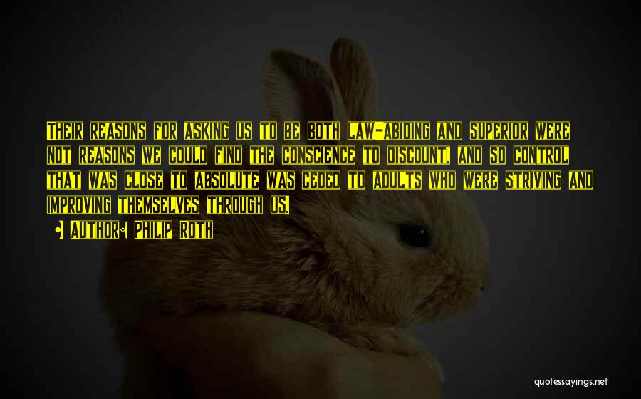 Philip Roth Quotes: Their Reasons For Asking Us To Be Both Law-abiding And Superior Were Not Reasons We Could Find The Conscience To