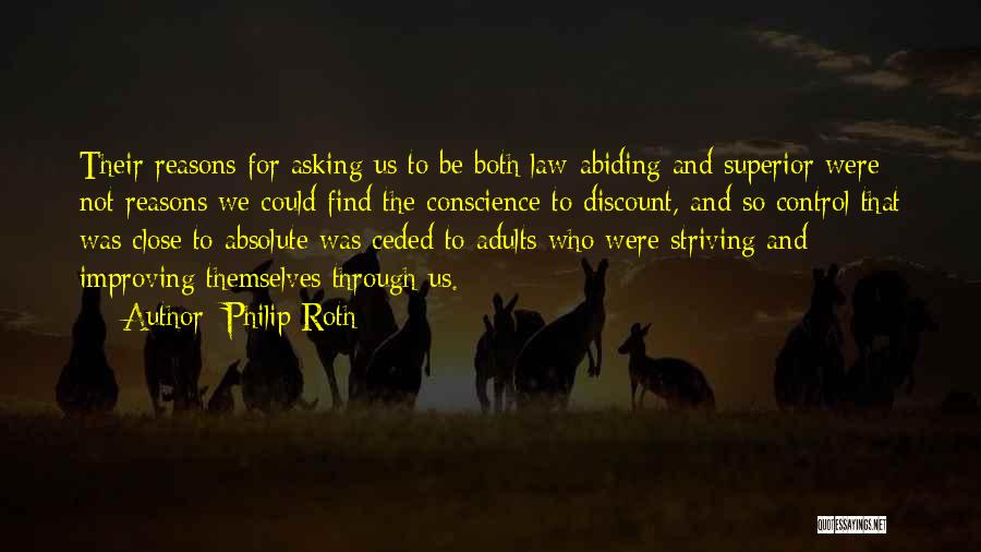 Philip Roth Quotes: Their Reasons For Asking Us To Be Both Law-abiding And Superior Were Not Reasons We Could Find The Conscience To