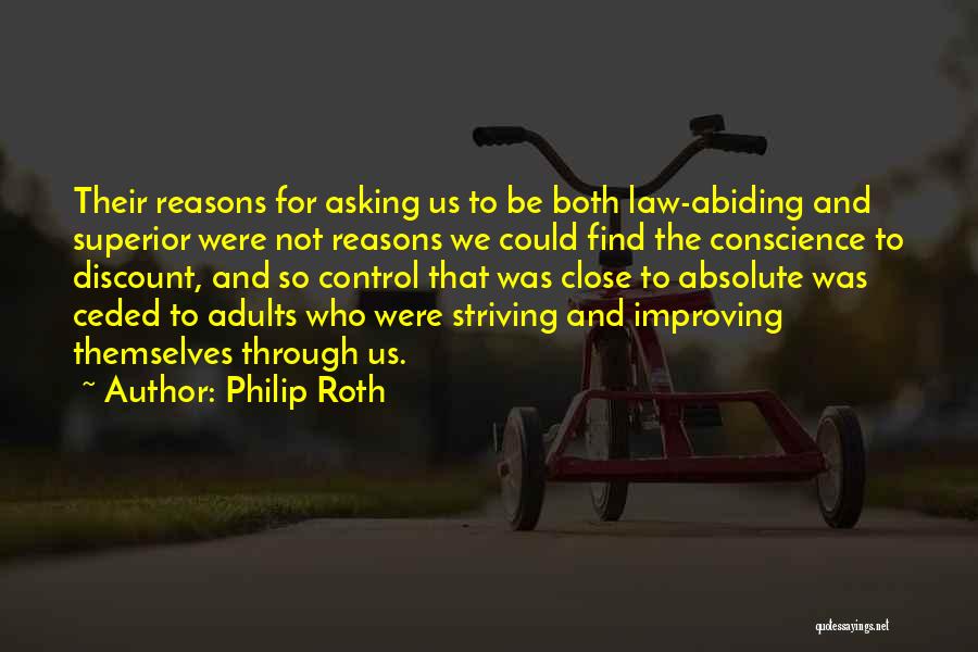 Philip Roth Quotes: Their Reasons For Asking Us To Be Both Law-abiding And Superior Were Not Reasons We Could Find The Conscience To