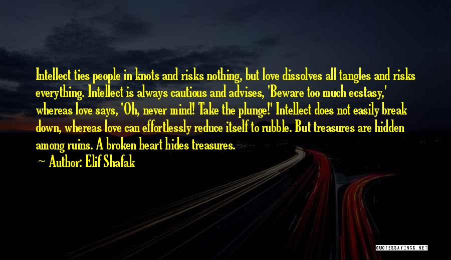 Elif Shafak Quotes: Intellect Ties People In Knots And Risks Nothing, But Love Dissolves All Tangles And Risks Everything. Intellect Is Always Cautious