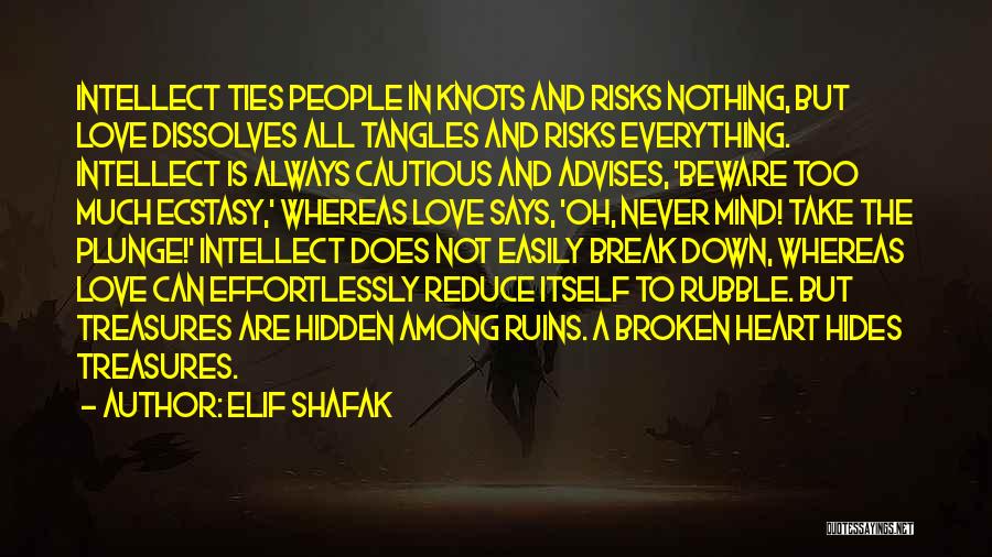 Elif Shafak Quotes: Intellect Ties People In Knots And Risks Nothing, But Love Dissolves All Tangles And Risks Everything. Intellect Is Always Cautious