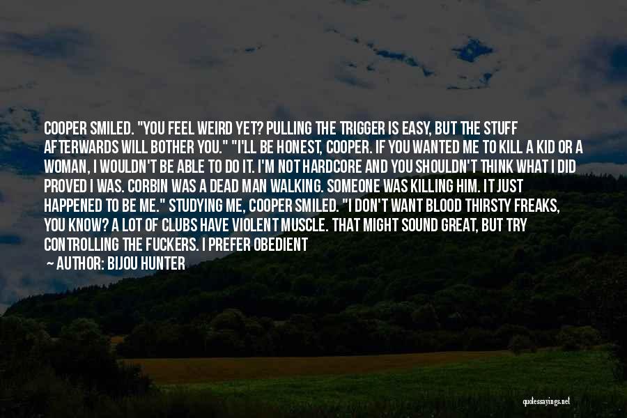 Bijou Hunter Quotes: Cooper Smiled. You Feel Weird Yet? Pulling The Trigger Is Easy, But The Stuff Afterwards Will Bother You. I'll Be