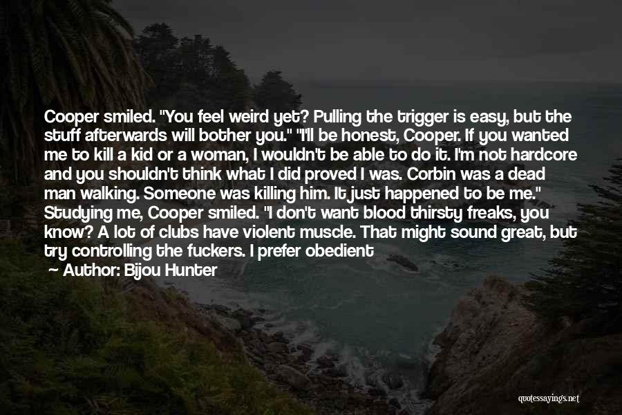 Bijou Hunter Quotes: Cooper Smiled. You Feel Weird Yet? Pulling The Trigger Is Easy, But The Stuff Afterwards Will Bother You. I'll Be