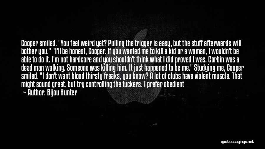 Bijou Hunter Quotes: Cooper Smiled. You Feel Weird Yet? Pulling The Trigger Is Easy, But The Stuff Afterwards Will Bother You. I'll Be