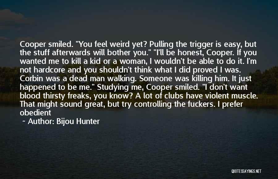 Bijou Hunter Quotes: Cooper Smiled. You Feel Weird Yet? Pulling The Trigger Is Easy, But The Stuff Afterwards Will Bother You. I'll Be
