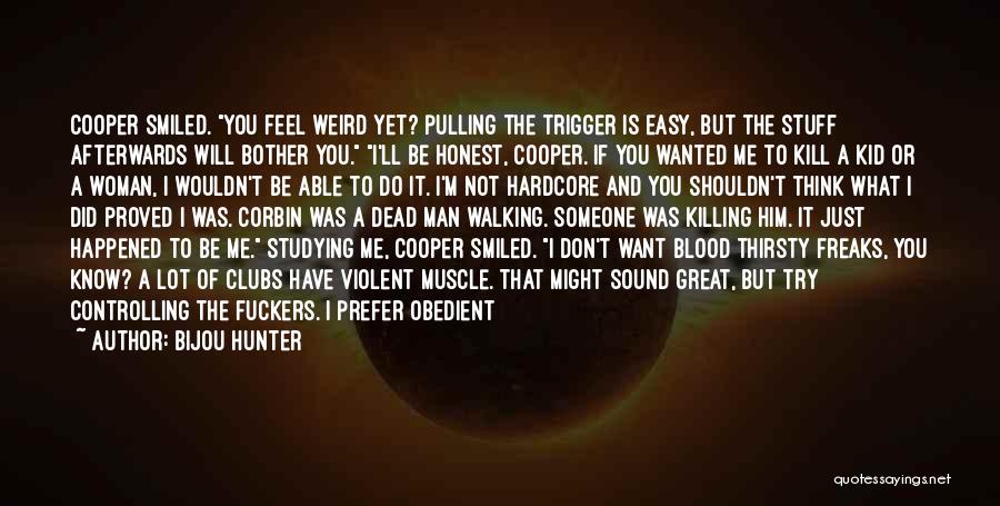 Bijou Hunter Quotes: Cooper Smiled. You Feel Weird Yet? Pulling The Trigger Is Easy, But The Stuff Afterwards Will Bother You. I'll Be