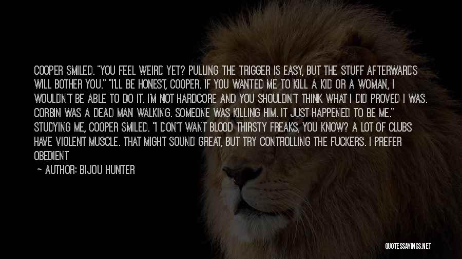 Bijou Hunter Quotes: Cooper Smiled. You Feel Weird Yet? Pulling The Trigger Is Easy, But The Stuff Afterwards Will Bother You. I'll Be