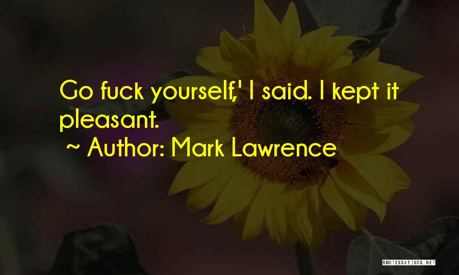 Mark Lawrence Quotes: Go Fuck Yourself,' I Said. I Kept It Pleasant.