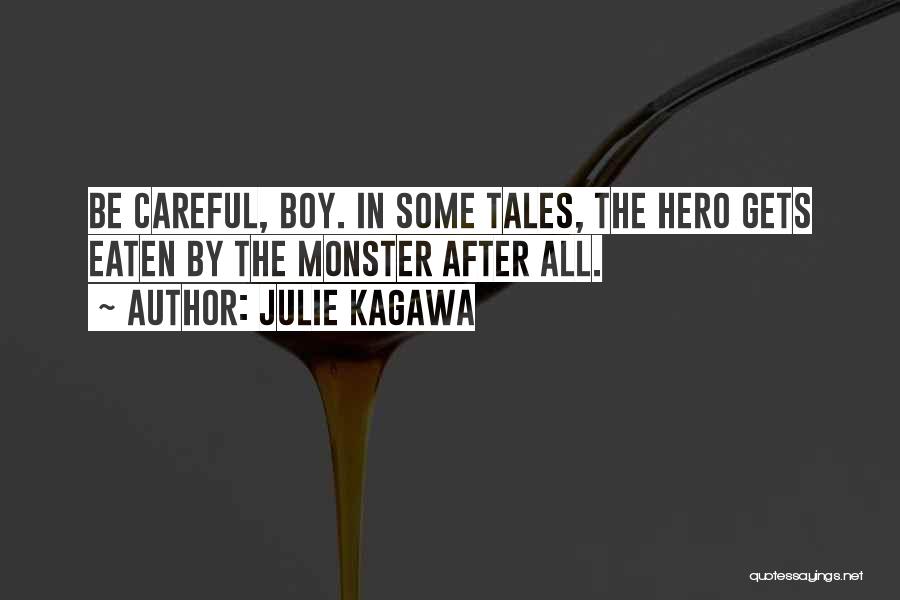 Julie Kagawa Quotes: Be Careful, Boy. In Some Tales, The Hero Gets Eaten By The Monster After All.