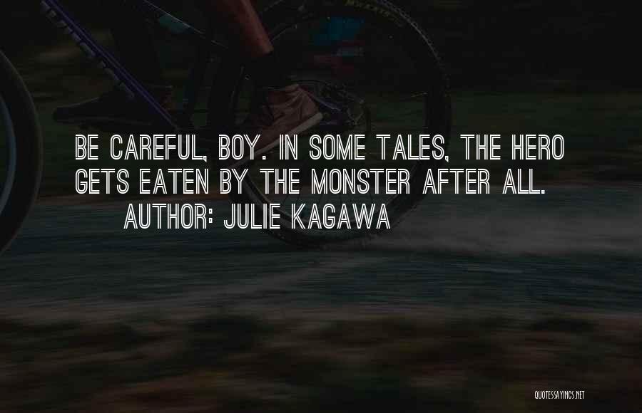 Julie Kagawa Quotes: Be Careful, Boy. In Some Tales, The Hero Gets Eaten By The Monster After All.