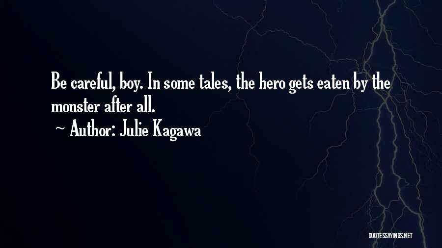 Julie Kagawa Quotes: Be Careful, Boy. In Some Tales, The Hero Gets Eaten By The Monster After All.