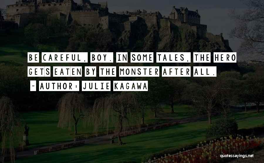 Julie Kagawa Quotes: Be Careful, Boy. In Some Tales, The Hero Gets Eaten By The Monster After All.