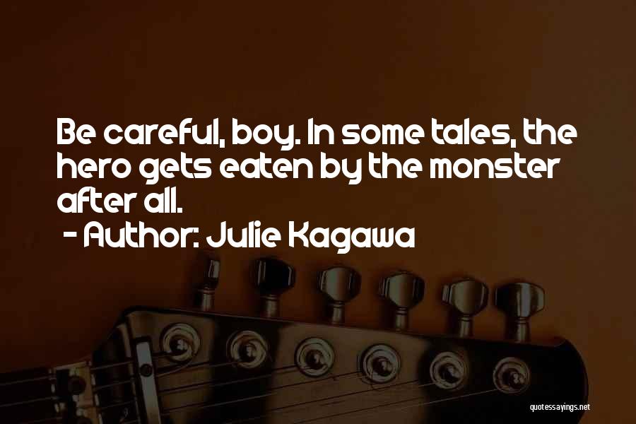 Julie Kagawa Quotes: Be Careful, Boy. In Some Tales, The Hero Gets Eaten By The Monster After All.