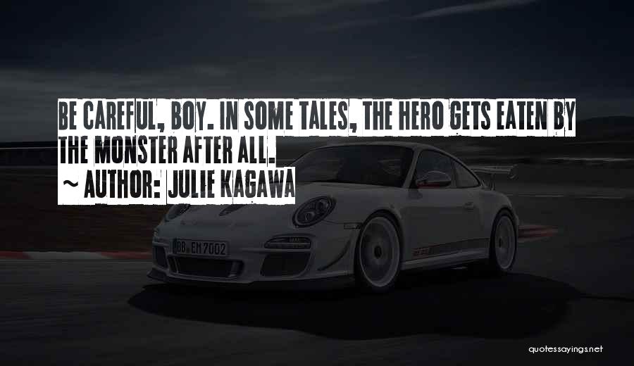 Julie Kagawa Quotes: Be Careful, Boy. In Some Tales, The Hero Gets Eaten By The Monster After All.