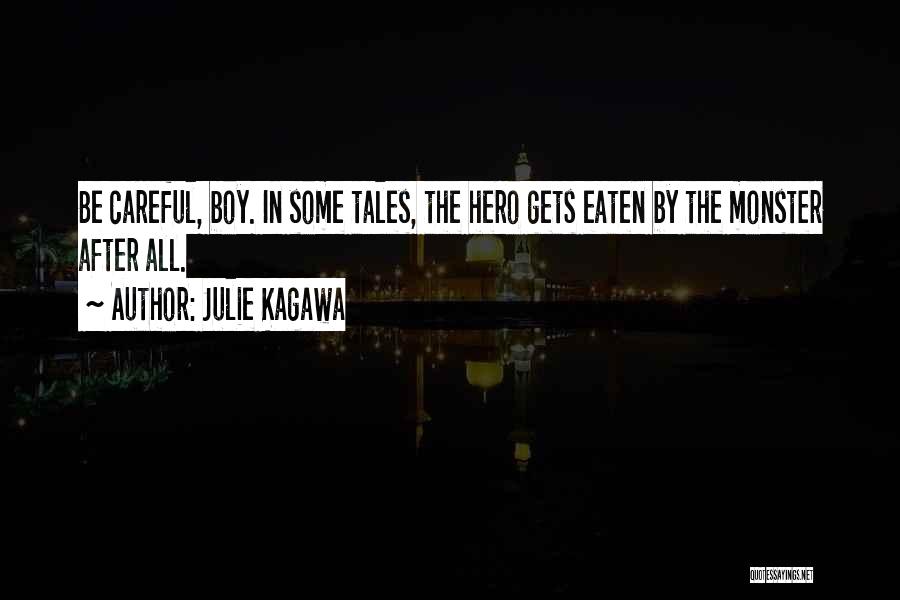 Julie Kagawa Quotes: Be Careful, Boy. In Some Tales, The Hero Gets Eaten By The Monster After All.