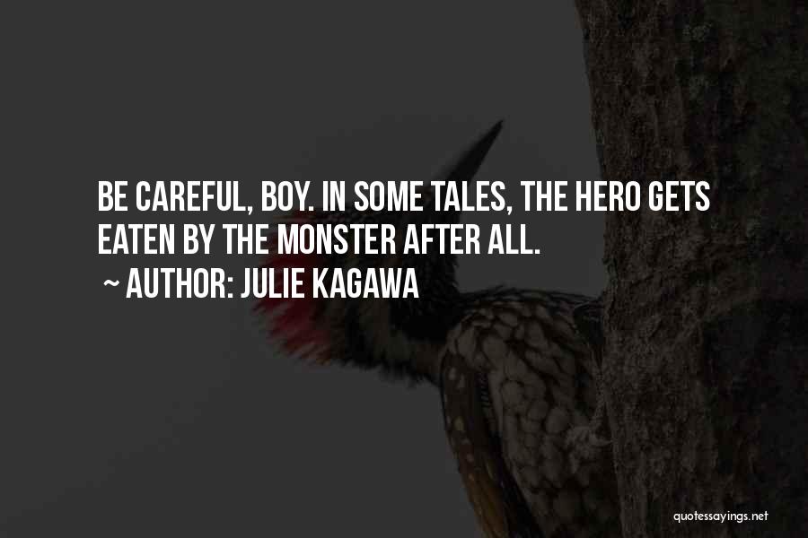 Julie Kagawa Quotes: Be Careful, Boy. In Some Tales, The Hero Gets Eaten By The Monster After All.