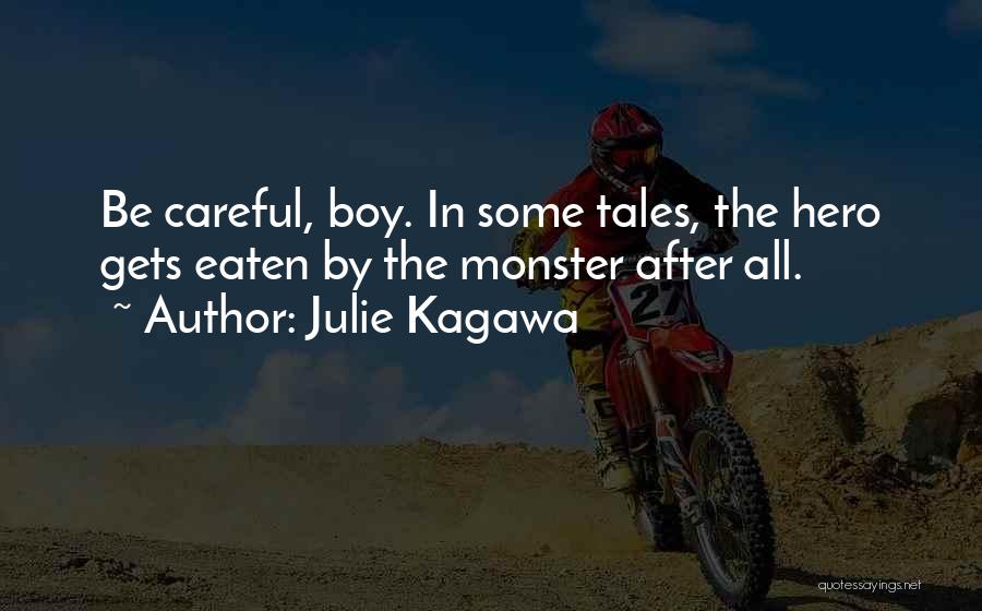 Julie Kagawa Quotes: Be Careful, Boy. In Some Tales, The Hero Gets Eaten By The Monster After All.