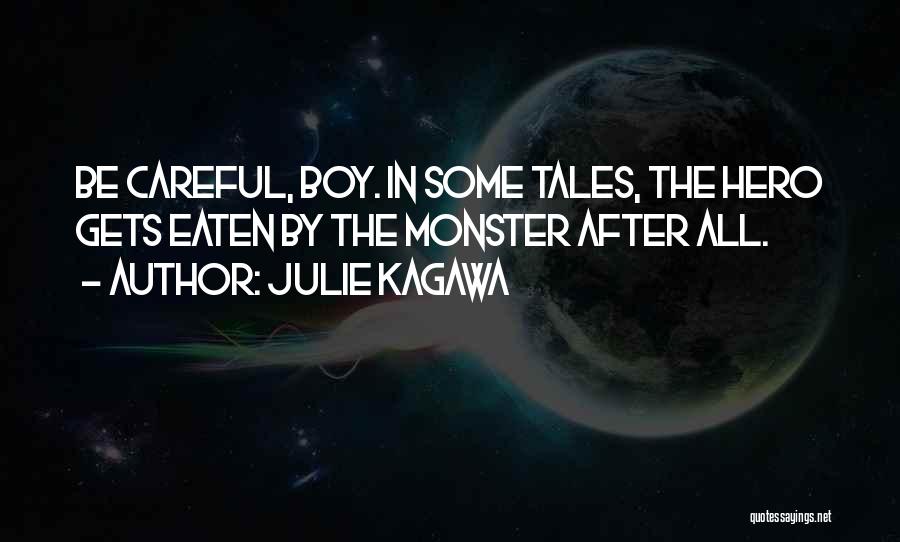 Julie Kagawa Quotes: Be Careful, Boy. In Some Tales, The Hero Gets Eaten By The Monster After All.