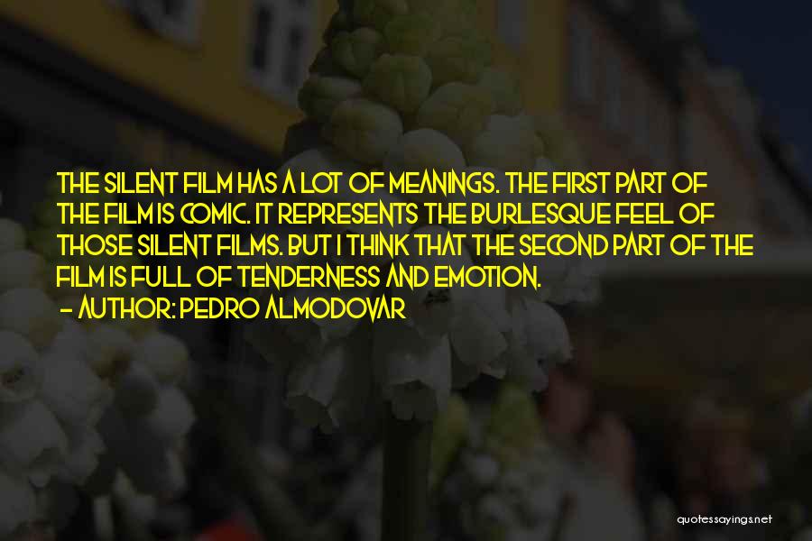 Pedro Almodovar Quotes: The Silent Film Has A Lot Of Meanings. The First Part Of The Film Is Comic. It Represents The Burlesque
