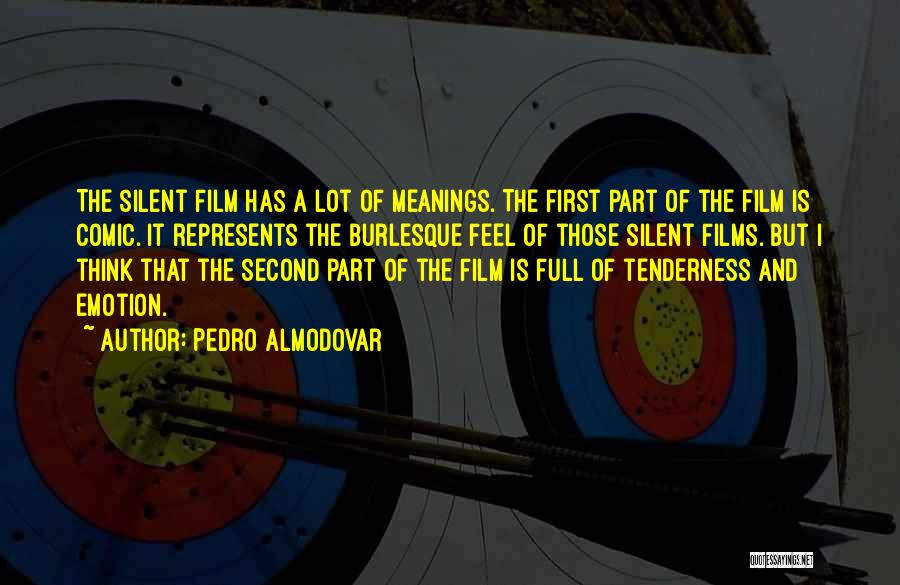 Pedro Almodovar Quotes: The Silent Film Has A Lot Of Meanings. The First Part Of The Film Is Comic. It Represents The Burlesque