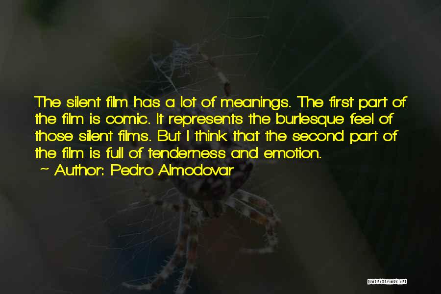 Pedro Almodovar Quotes: The Silent Film Has A Lot Of Meanings. The First Part Of The Film Is Comic. It Represents The Burlesque