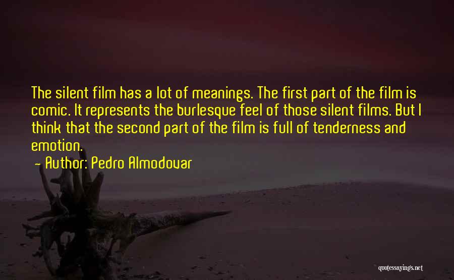 Pedro Almodovar Quotes: The Silent Film Has A Lot Of Meanings. The First Part Of The Film Is Comic. It Represents The Burlesque