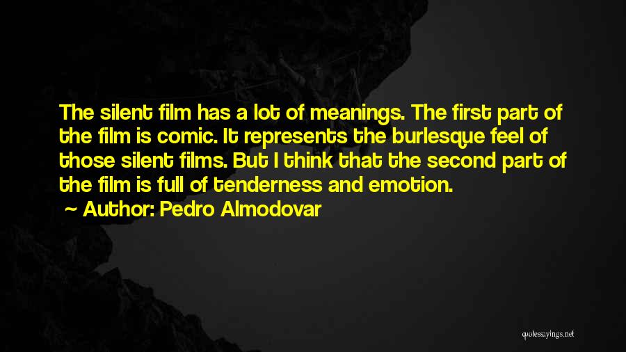 Pedro Almodovar Quotes: The Silent Film Has A Lot Of Meanings. The First Part Of The Film Is Comic. It Represents The Burlesque