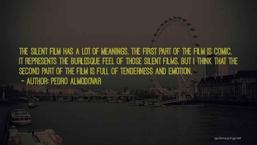 Pedro Almodovar Quotes: The Silent Film Has A Lot Of Meanings. The First Part Of The Film Is Comic. It Represents The Burlesque
