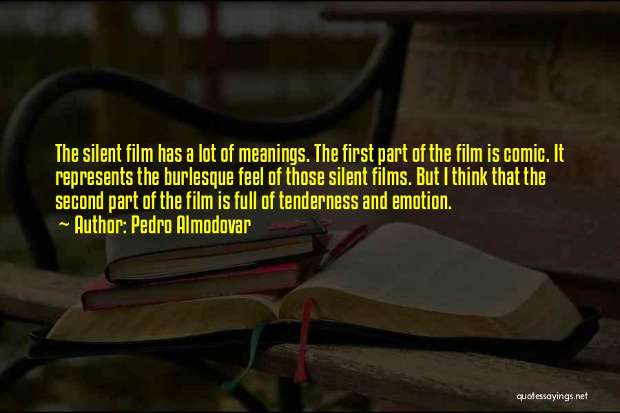 Pedro Almodovar Quotes: The Silent Film Has A Lot Of Meanings. The First Part Of The Film Is Comic. It Represents The Burlesque